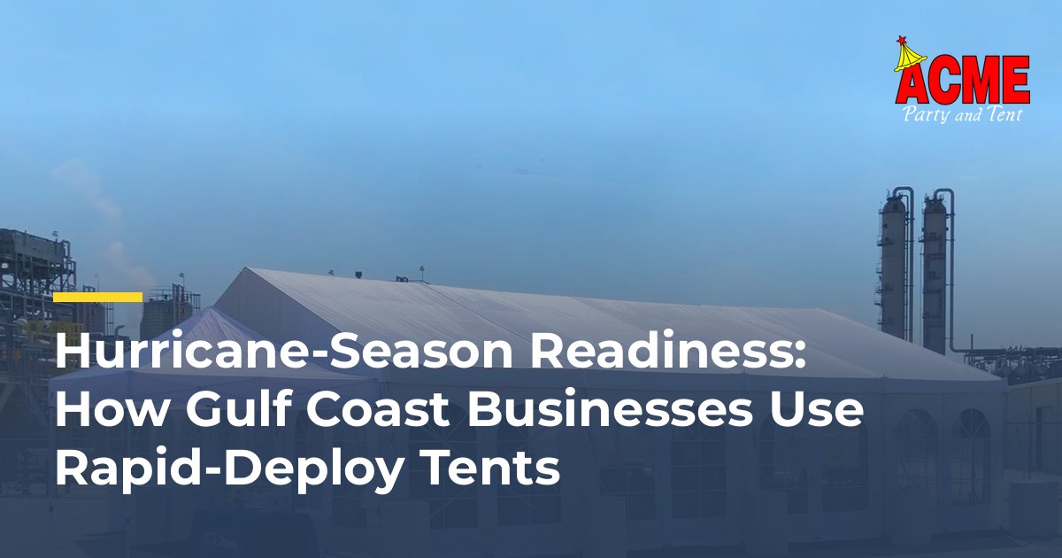 Hurricane-Season Readiness: How Gulf Coast Businesses Use Rapid-Deploy Tents - ACME Party & Tent Houston